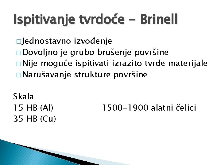 Ispitivanje tvrdoće - Brinell � Jednostavno izvođenje � Dovoljno je grubo brušenje površine �