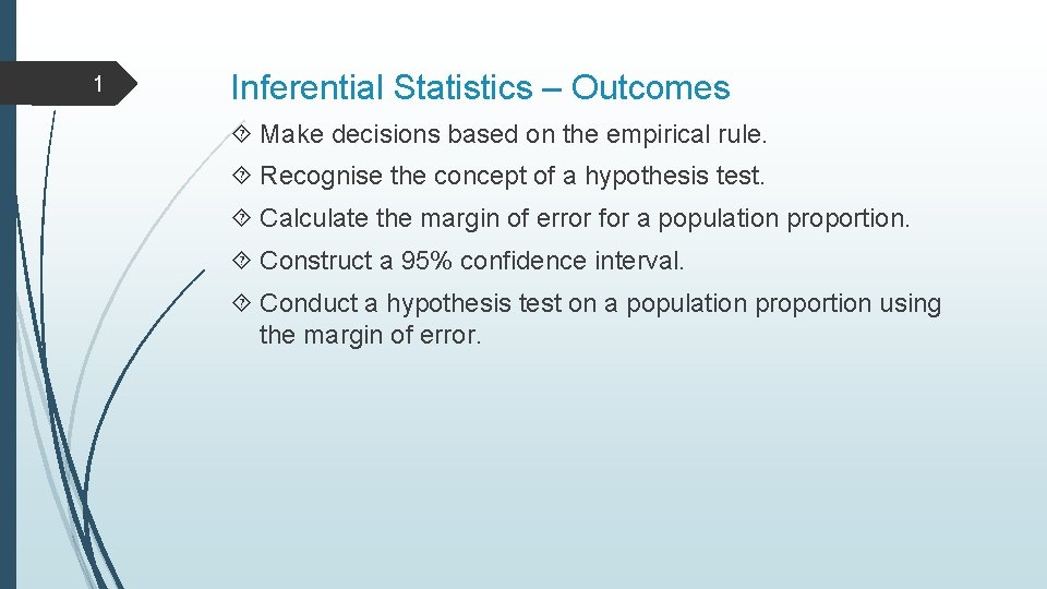 1 Inferential Statistics – Outcomes Make decisions based on the empirical rule. Recognise the
