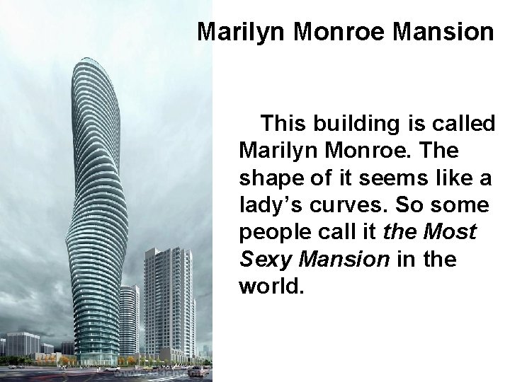 Marilyn Monroe Mansion This building is called Marilyn Monroe. The shape of it seems