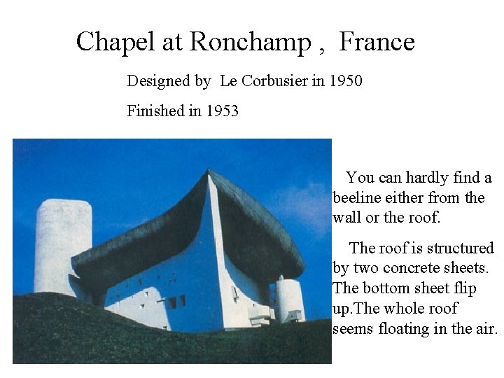 Chapel at Ronchamp , France Designed by Le Corbusier in 1950 Finished in 1953