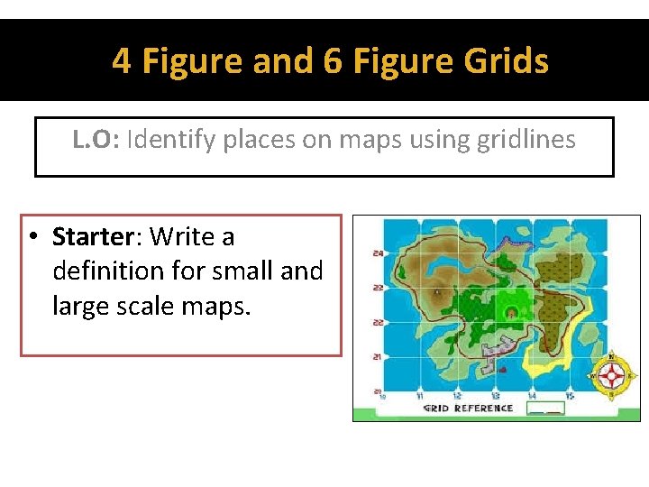 4 Figure and 6 Figure Grids L. O: Identify places on maps using gridlines