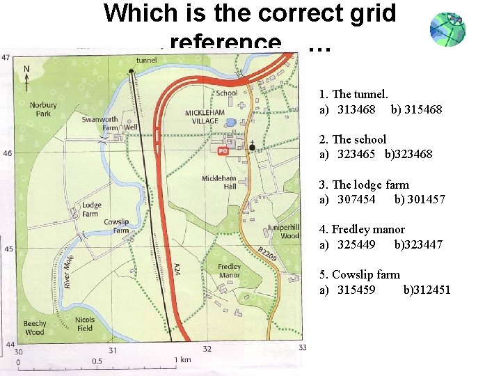 Which is the correct grid reference…… 1. The tunnel. a) 313468 b) 315468 2.