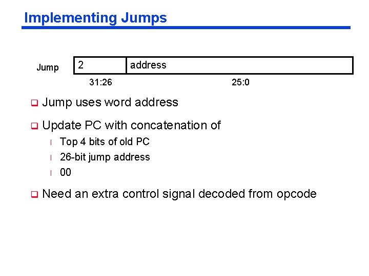 Implementing Jumps 2 Jump address 31: 26 q Jump uses word address q Update