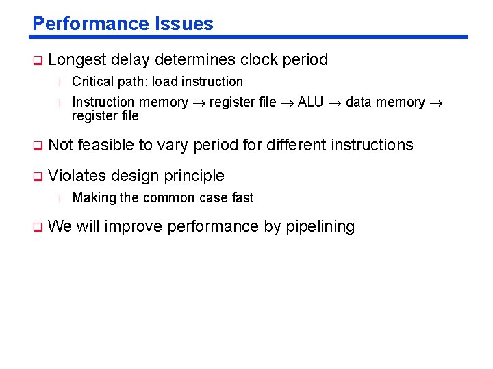 Performance Issues q Longest delay determines clock period l l Critical path: load instruction