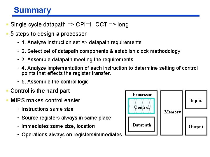 Summary § Single cycle datapath => CPI=1, CCT => long § 5 steps to
