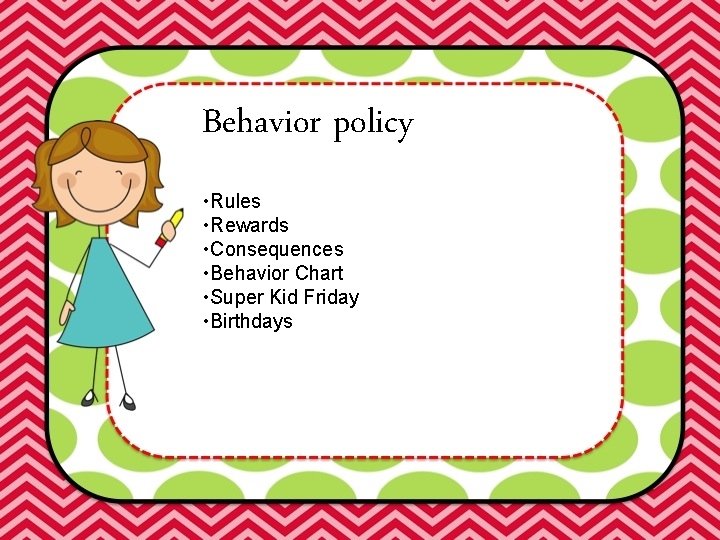 Behavior policy • Rules • Rewards • Consequences • Behavior Chart • Super Kid