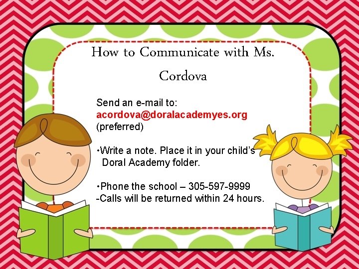 How to Communicate with Ms. Cordova Send an e-mail to: acordova@doralacademyes. org (preferred) •