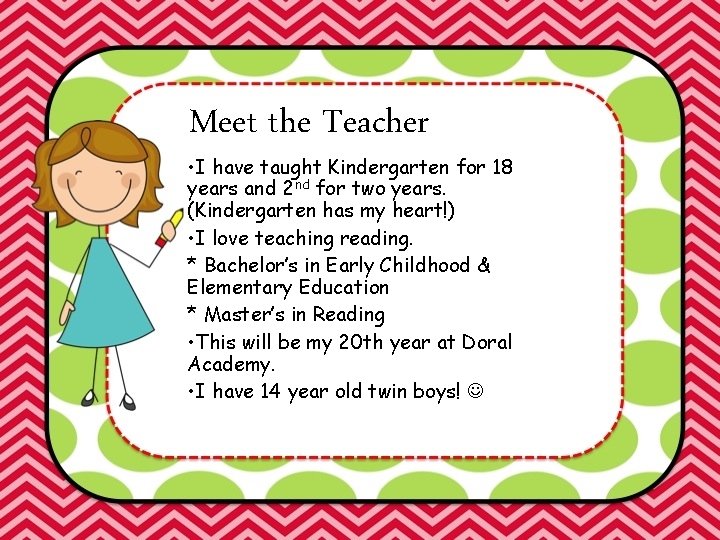 Meet the Teacher • I have taught Kindergarten for 18 years and 2 nd