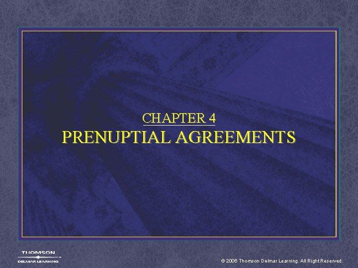 CHAPTER 4 PRENUPTIAL AGREEMENTS © 2006 Thomson Delmar Learning. All Right Reserved. 