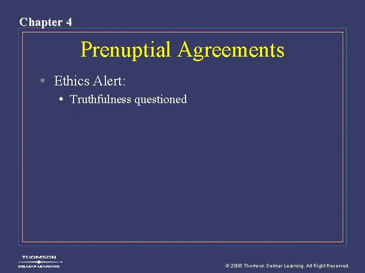 Chapter 4 Prenuptial Agreements • Ethics Alert: • Truthfulness questioned © 2006 Thomson Delmar