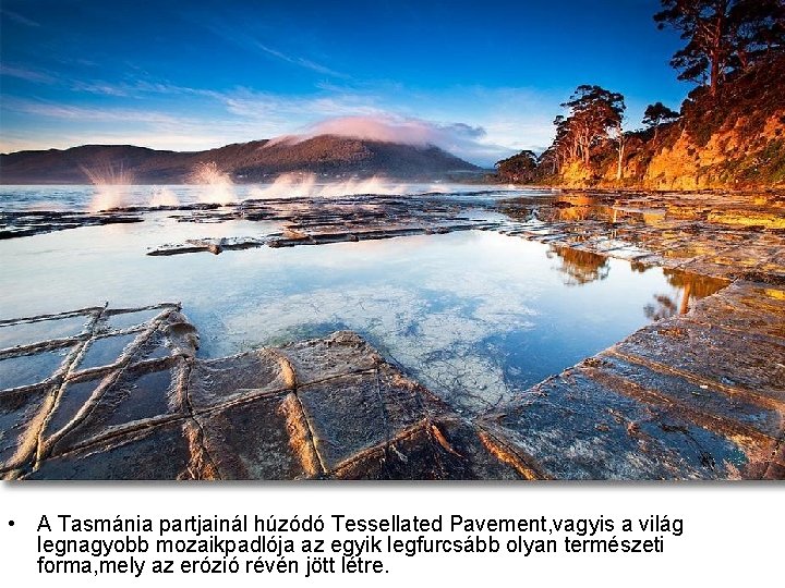  • A Tasmánia partjainál húzódó Tessellated Pavement, vagyis a világ legnagyobb mozaikpadlója az