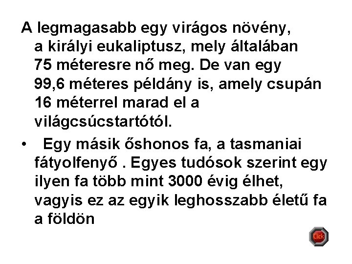 A legmagasabb egy virágos növény, a királyi eukaliptusz, mely általában 75 méteresre nő meg.