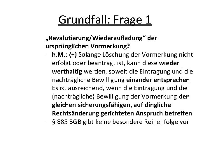 Grundfall: Frage 1 „Revalutierung/Wiederaufladung“ der ursprünglichen Vormerkung? - h. M. : (+) Solange Löschung