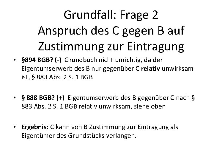 Grundfall: Frage 2 Anspruch des C gegen B auf Zustimmung zur Eintragung • §