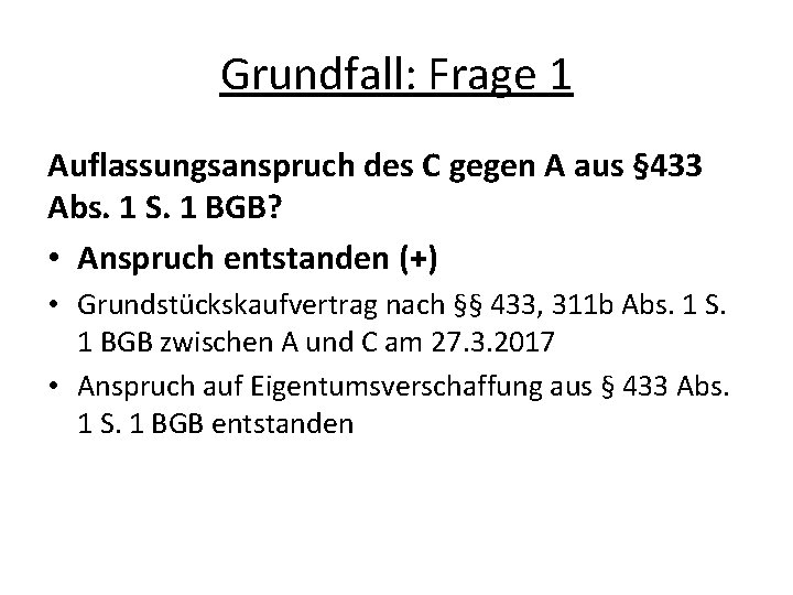 Grundfall: Frage 1 Auflassungsanspruch des C gegen A aus § 433 Abs. 1 S.