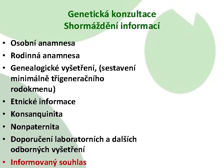 Genetická konzultace Shormáždění informací • Osobní anamnesa • Rodinná anamnesa • Genealogické vyšetření, (sestavení