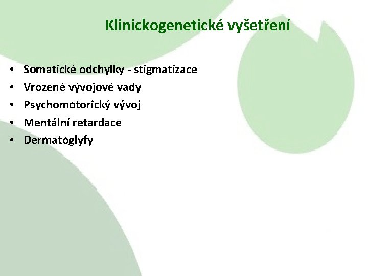 Klinickogenetické vyšetření • • • Somatické odchylky - stigmatizace Vrozené vývojové vady Psychomotorický vývoj