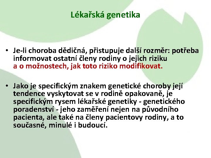 Lékařská genetika • Je-li choroba dědičná, přistupuje další rozměr: potřeba informovat ostatní členy rodiny