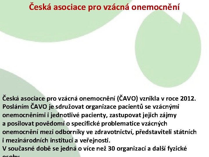 Česká asociace pro vzácná onemocnění (ČAVO) vznikla v roce 2012. Posláním ČAVO je sdružovat