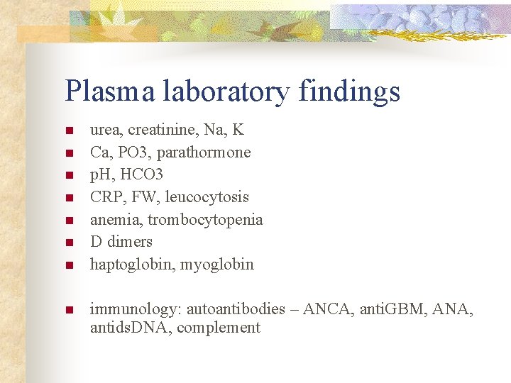 Plasma laboratory findings n n n n urea, creatinine, Na, K Ca, PO 3,