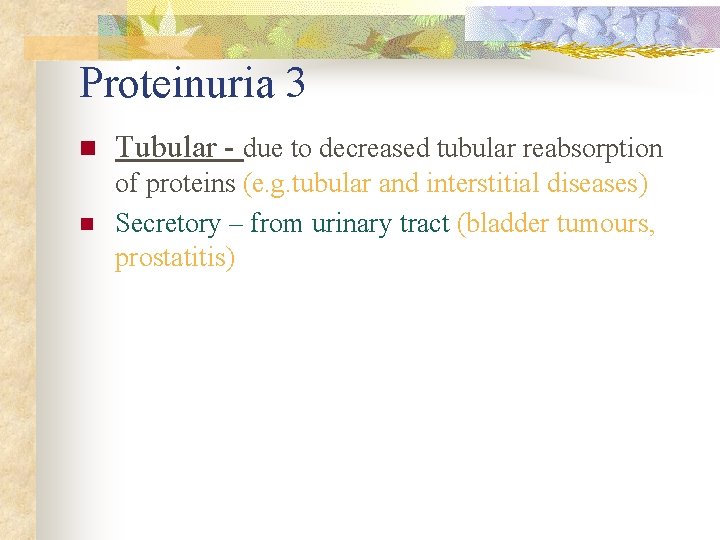 Proteinuria 3 n Tubular - due to decreased tubular reabsorption n of proteins (e.