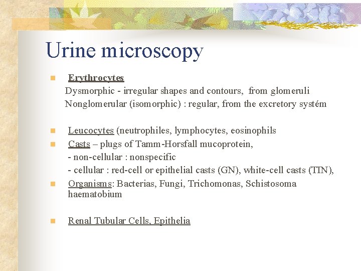 Urine microscopy n n n Erythrocytes Dysmorphic - irregular shapes and contours, from glomeruli