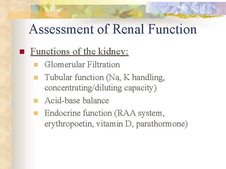 Assessment of Renal Function n Functions of the kidney: n n Glomerular Filtration Tubular