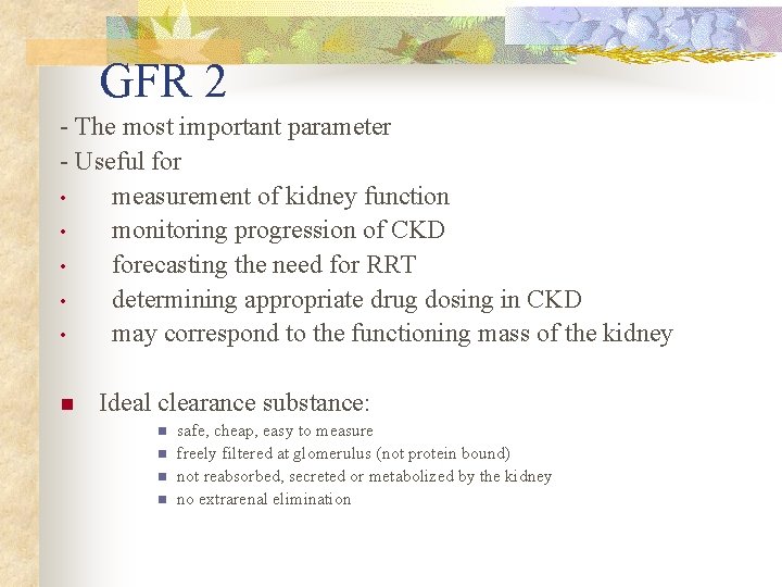 GFR 2 - The most important parameter - Useful for • measurement of kidney