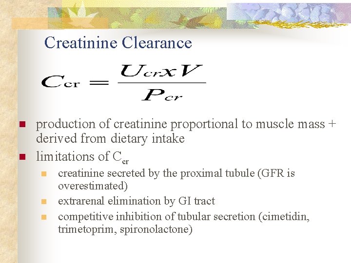 Creatinine Clearance n n production of creatinine proportional to muscle mass + derived from