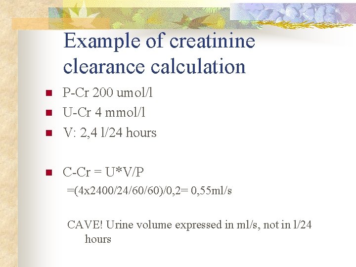 Example of creatinine clearance calculation n P-Cr 200 umol/l U-Cr 4 mmol/l V: 2,
