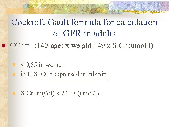 Cockroft-Gault formula for calculation of GFR in adults n CCr = (140 -age) x