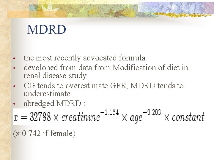 MDRD • • the most recently advocated formula developed from data from Modification of