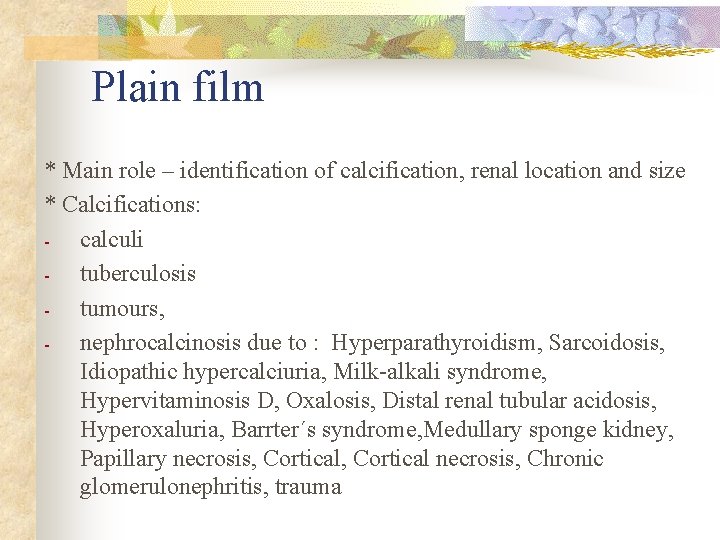 Plain film * Main role – identification of calcification, renal location and size *