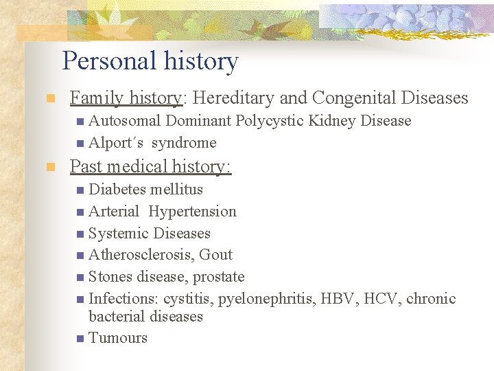 Personal history n Family history: Hereditary and Congenital Diseases n Autosomal Dominant Polycystic Kidney