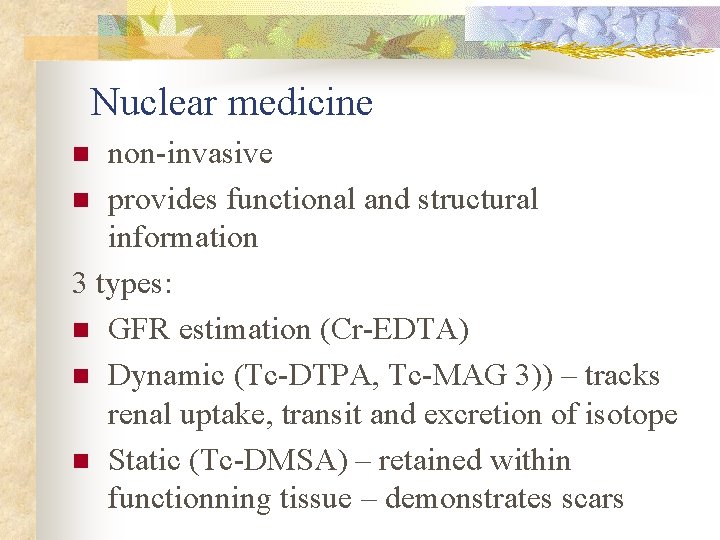 Nuclear medicine non-invasive n provides functional and structural information 3 types: n GFR estimation
