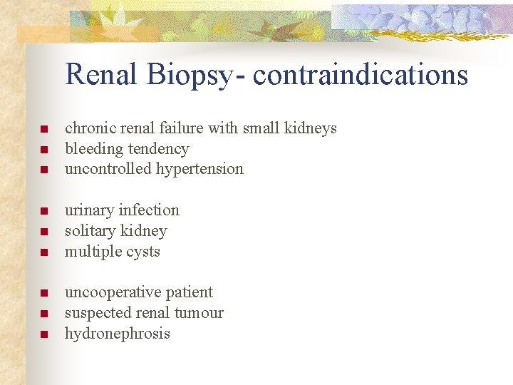 Renal Biopsy- contraindications n n n n n chronic renal failure with small kidneys