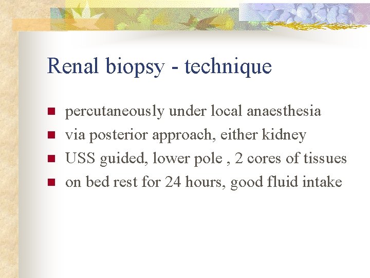 Renal biopsy - technique n n percutaneously under local anaesthesia via posterior approach, either
