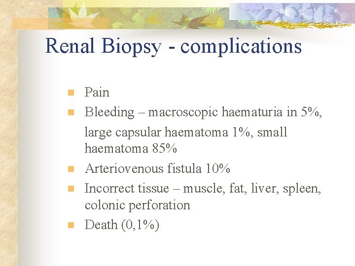 Renal Biopsy - complications n n n Pain Bleeding – macroscopic haematuria in 5%,