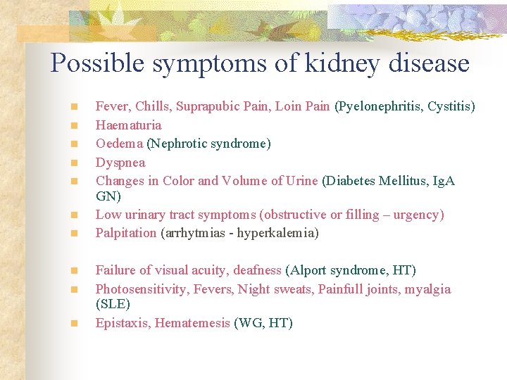 Possible symptoms of kidney disease n n n n n Fever, Chills, Suprapubic Pain,