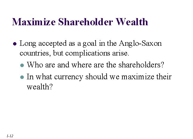 Maximize Shareholder Wealth l 1 -12 Long accepted as a goal in the Anglo-Saxon