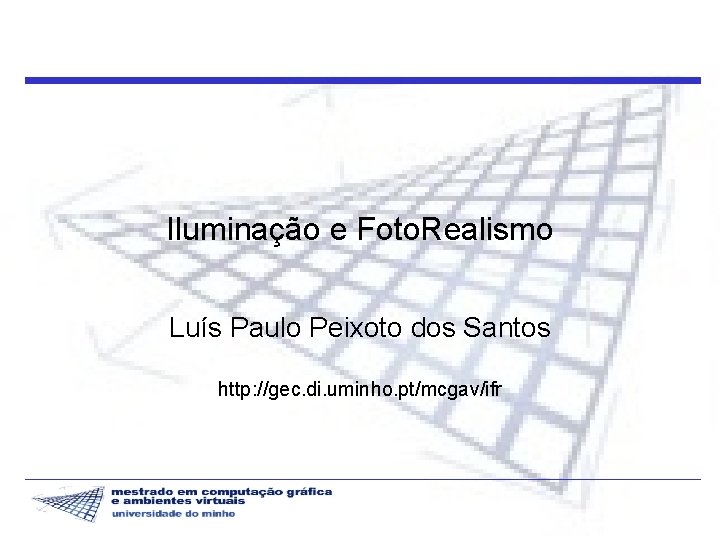 Iluminação e Foto. Realismo Luís Paulo Peixoto dos Santos http: //gec. di. uminho. pt/mcgav/ifr