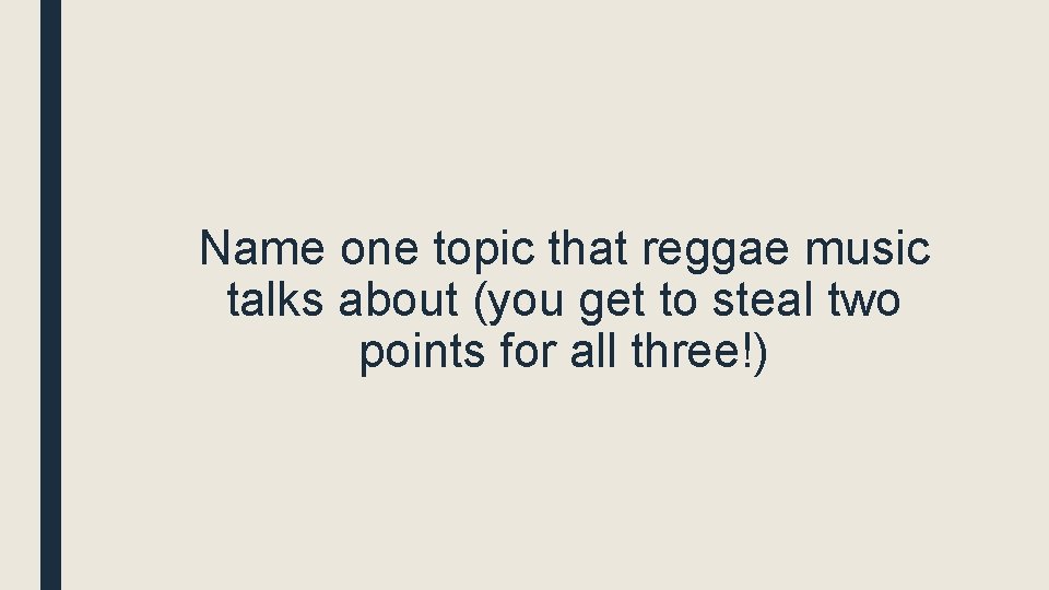 Name one topic that reggae music talks about (you get to steal two points