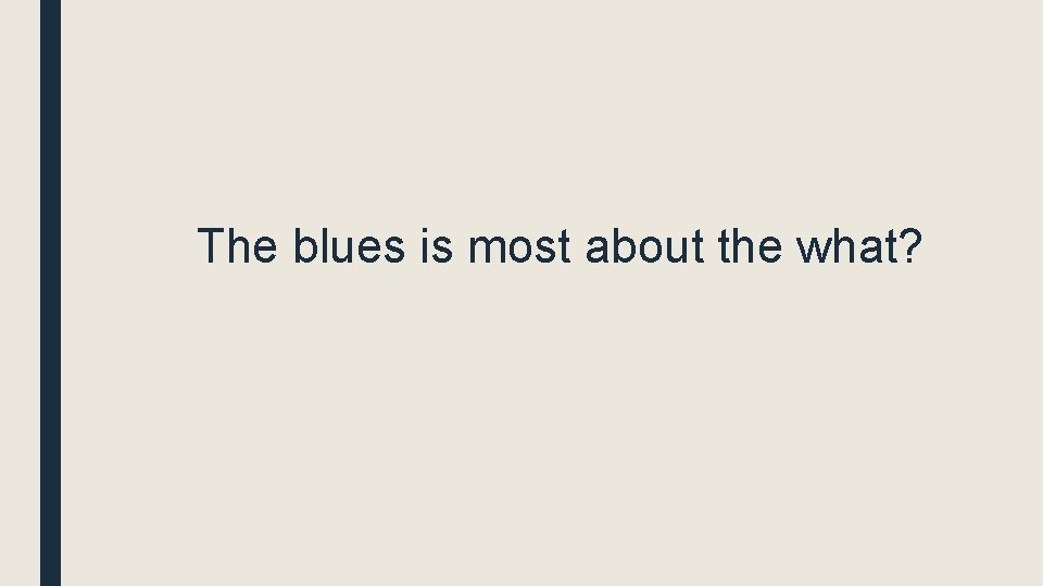 The blues is most about the what? 