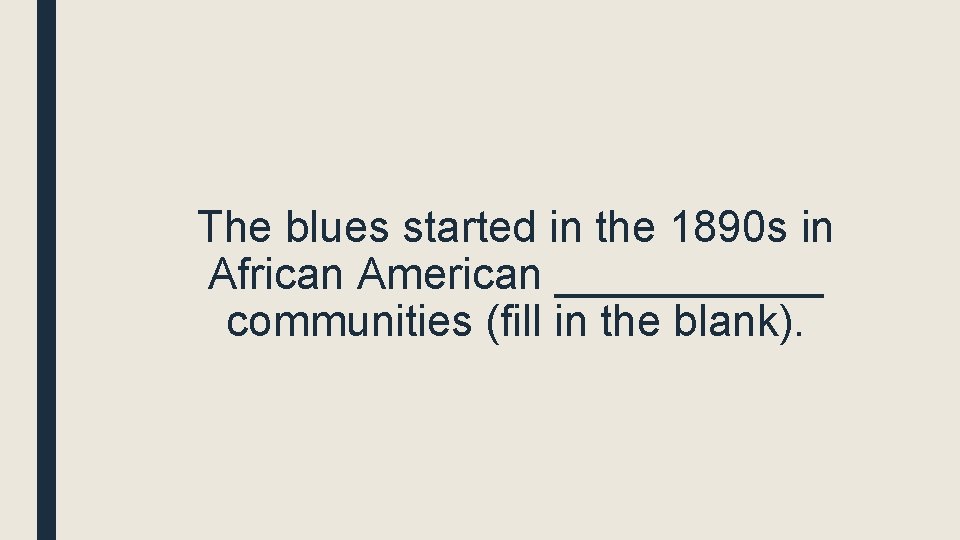 The blues started in the 1890 s in African American ______ communities (fill in