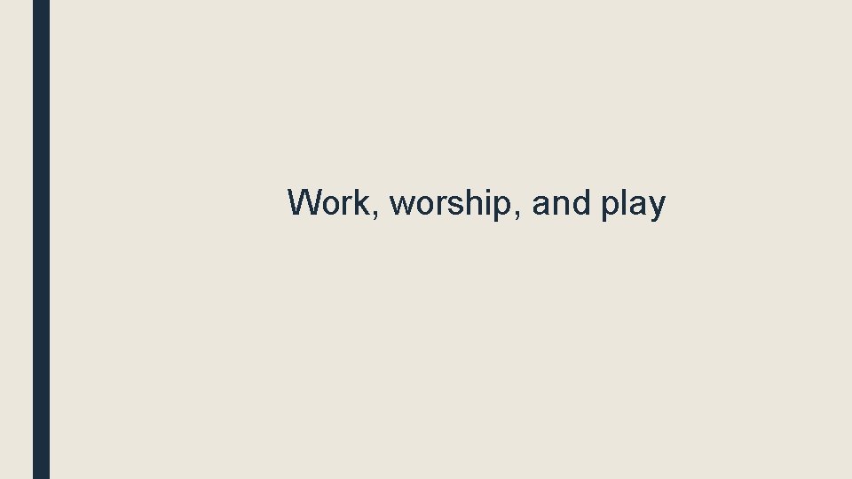 Work, worship, and play 