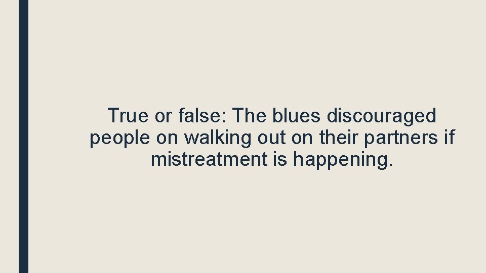 True or false: The blues discouraged people on walking out on their partners if