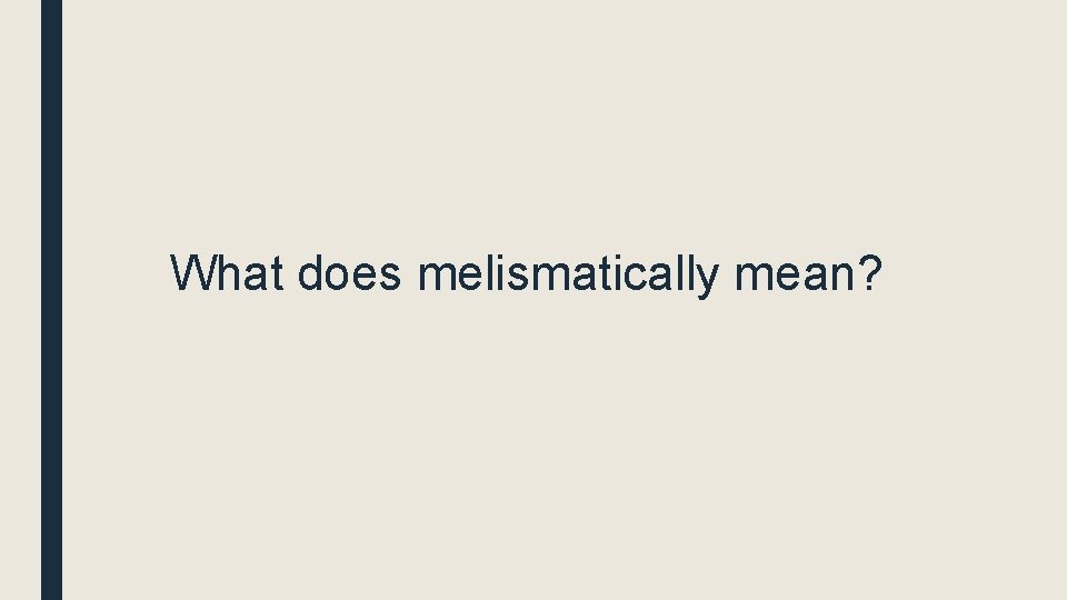 What does melismatically mean? 