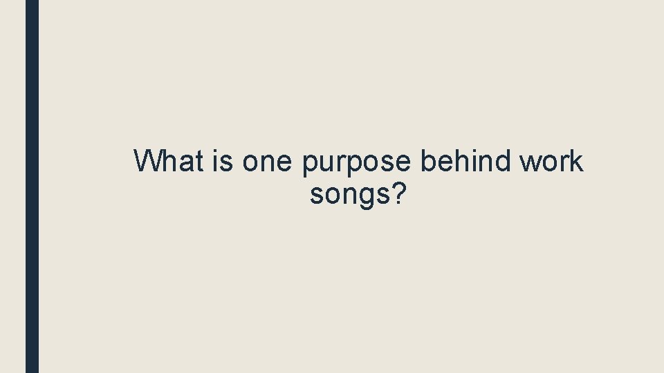 What is one purpose behind work songs? 