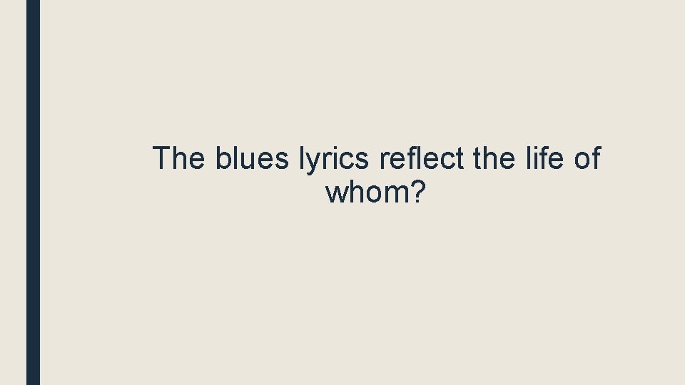 The blues lyrics reflect the life of whom? 