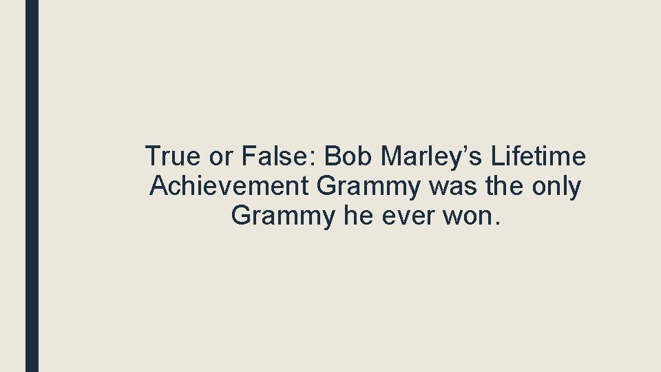 True or False: Bob Marley’s Lifetime Achievement Grammy was the only Grammy he ever